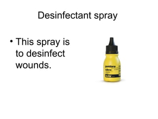 Desinfectant spray
• This spray is
to desinfect
wounds.
 