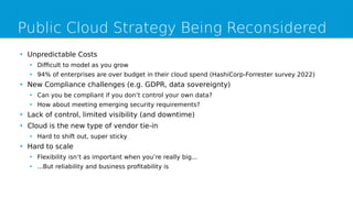 Public Cloud Strategy Being Reconsidered
●
Unpredictable Costs
●
DiMcult to model as you grow
●
94% of enterprises are ove...