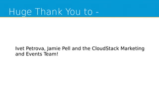 Huge Thank You to -
Ivet Petrova, Jamie Pell and the CloudStack Marketing
and Events Team!
 