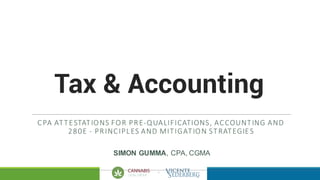+
Tax & Accounting
CPA	ATTESTATIONS	FOR	PRE-QUALIFICATIONS,	ACCOUNTING	AND	
280E	- PRINCIPLES	AND	MITIGATION	STRATEGIES
SIMON GUMMA, CPA, CGMA
 