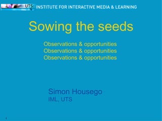Sowing the seeds Observations & opportunities  Observations & opportunities  Observations & opportunities  ,[object Object],[object Object]