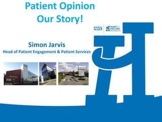 Patient Opinion
             Our Story!

             Simon Jarvis
Head of Patient Engagement & Patient Services
 