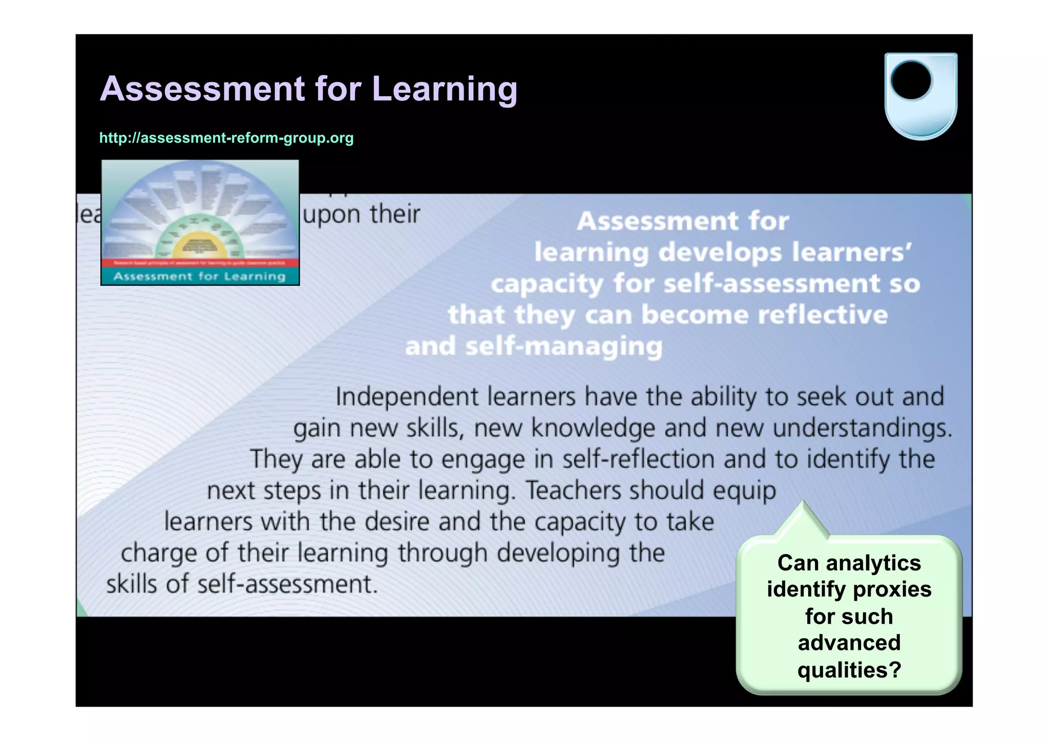 Assessment for Learning
http://assessment-reform-group.org




                                      Can analytics
                                     identify proxies
                                         for such
                                        advanced
                                        qualities? 70
 