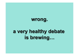 wrong.

a very healthy debate
     is brewing…

                        40
 