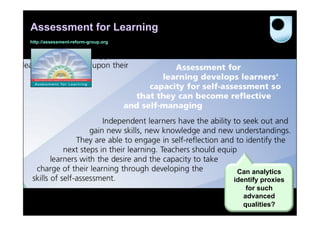 Assessment for Learning
http://assessment-reform-group.org




                                      Can analytics
                                     identify proxies
                                         for such
                                        advanced
                                        qualities? 70
 