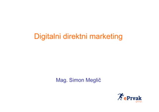 Digitalni direktni marketing
Mag. Simon Meglič
 