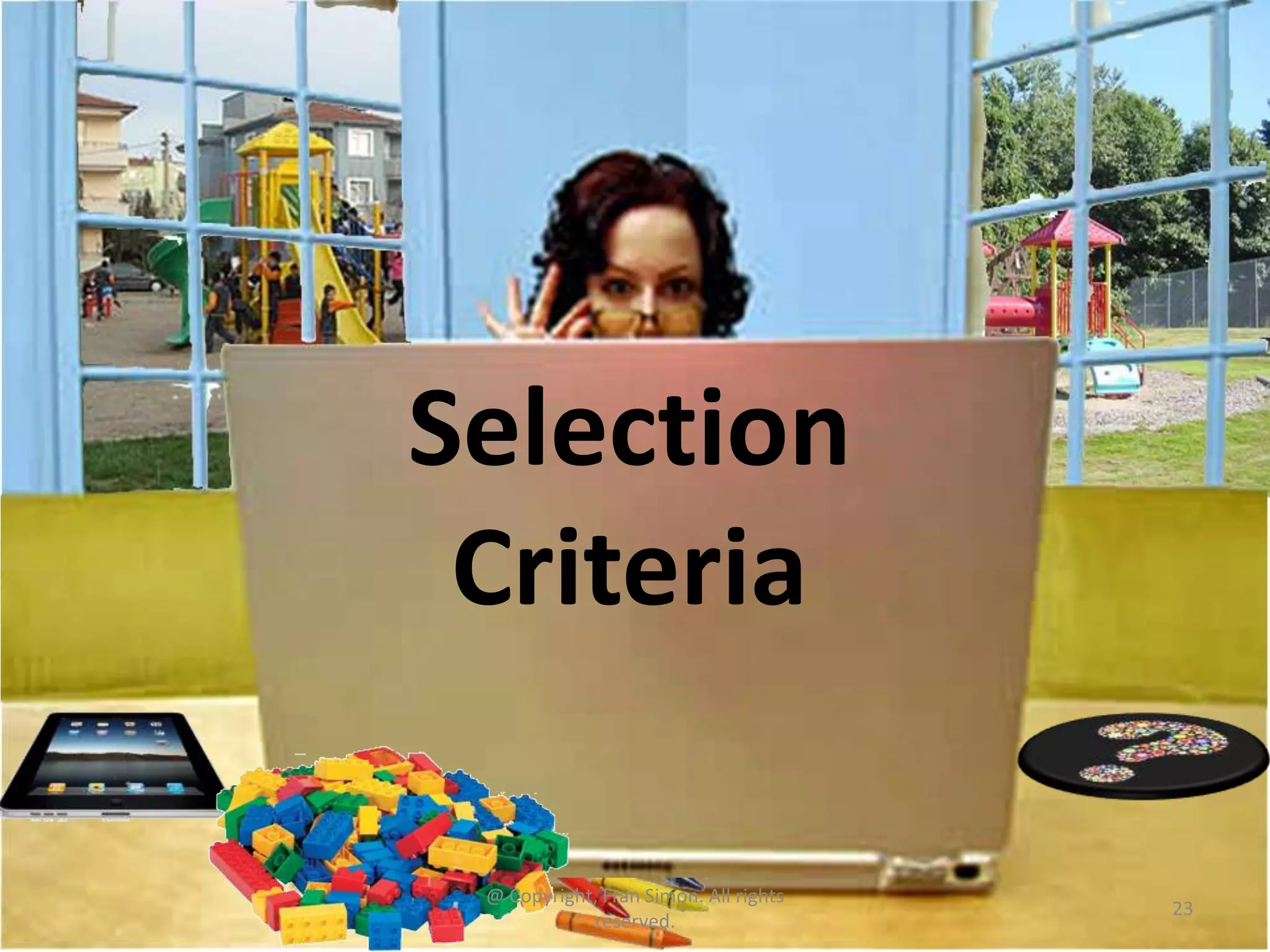 Selection
Criteria
@ Copyright, Fran Simon. All rights
reserved.

23

 