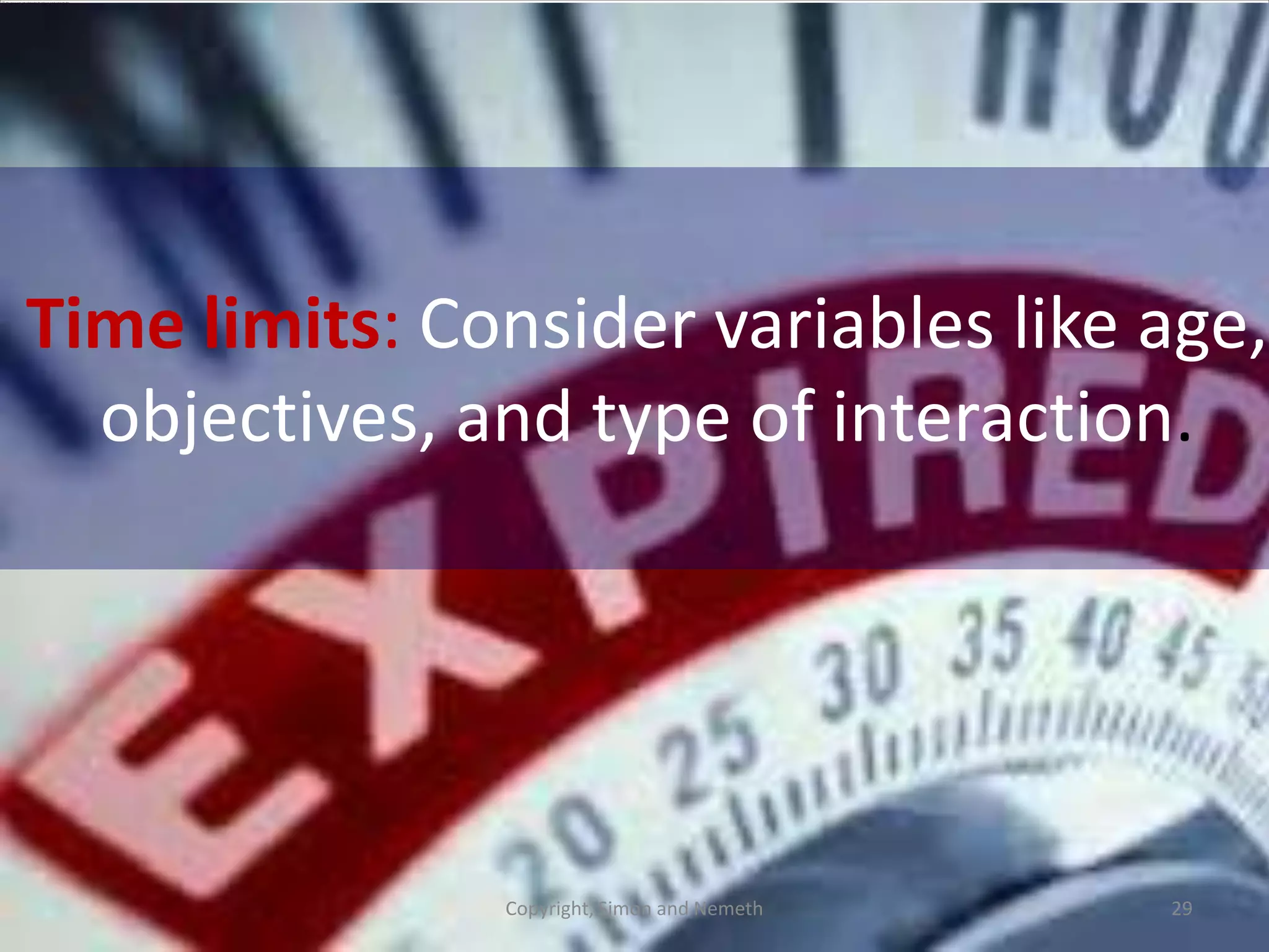 Time limits: Consider variables like age,
objectives, and type of interaction.

Copyright, Simon and Nemeth

29

 