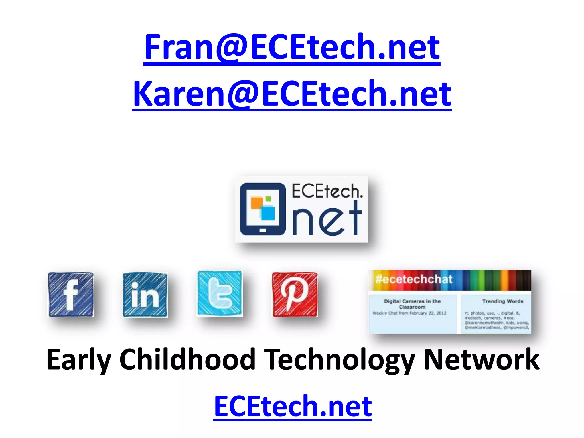 Fran@ECEtech.net
Karen@ECEtech.net

Early Childhood Technology Network
ECEtech.net

 