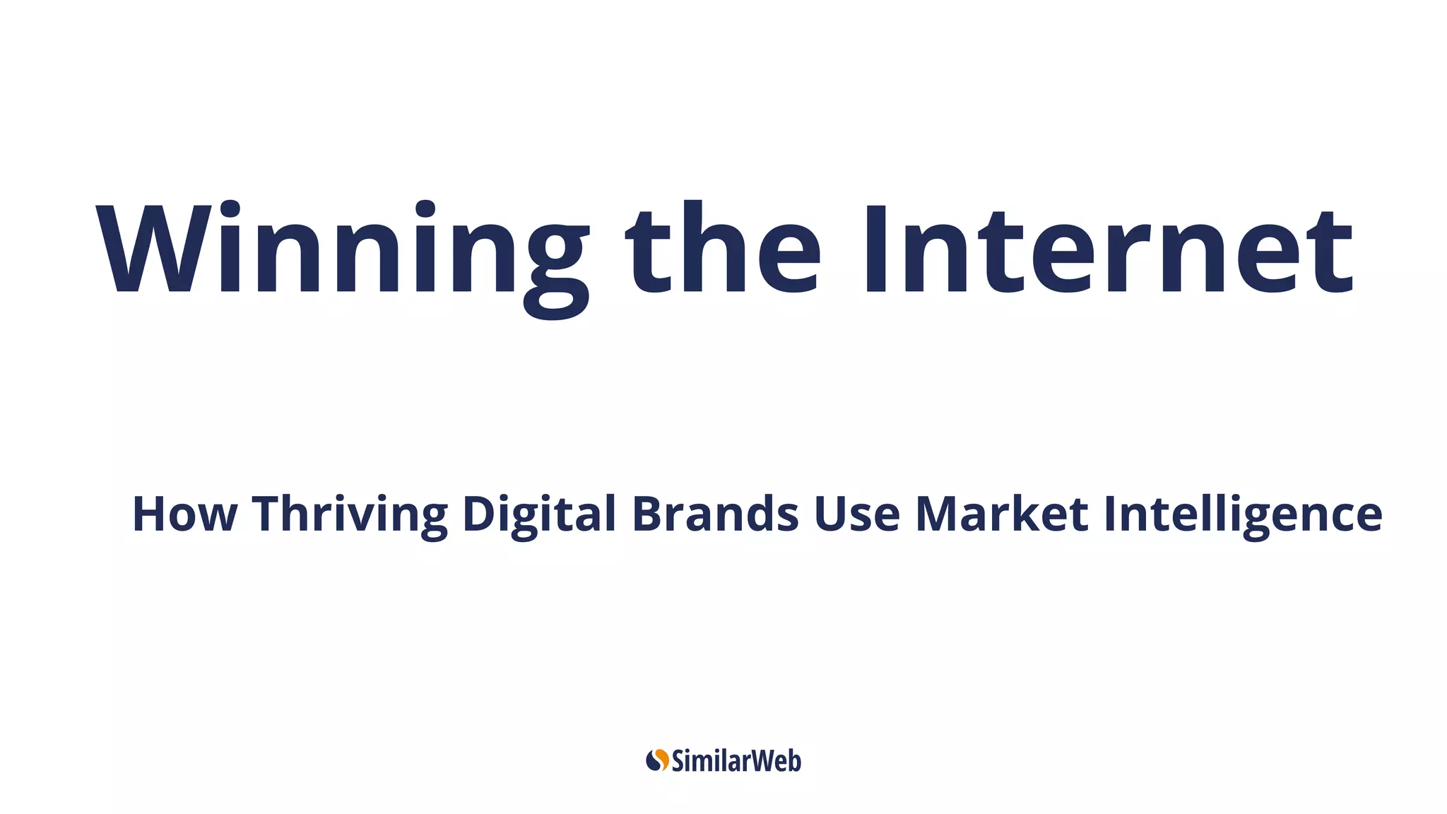 How Thriving Digital Brands Use Market Intelligence
Winning the Internet
 