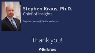 Thank you!
Stephen Kraus, Ph.D.
Chief of Insights
Stephen.Kraus@SimilarWeb.com
 