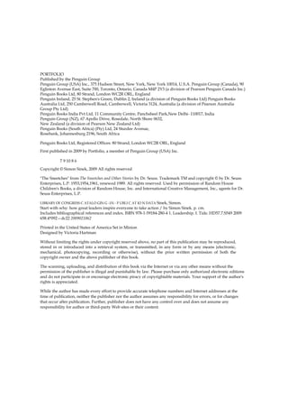 PORTFOLIO
Published by the Penguin Group
Penguin Group (USA) Inc., 375 Hudson Street, New York, New York 10014, U.S.A. Penguin Group (Canada), 90
Eglinton Avenue East, Suite 700, Toronto, Ontario, Canada M4P 2Y3 (a division of Pearson Penguin Canada Inc.)
Penguin Books Ltd, 80 Strand, London WC2R ORL, England
Penguin Ireland, 25 St. Stephen's Green, Dublin 2, Ireland (a division of Penguin Books Ltd) Penguin Books
Australia Ltd, 250 Camberwell Road, Camberwell, Victoria 3124, Australia (a division of Pearson Australia
Group Pty Ltd)
Penguin Books India Pvt Ltd, 11 Community Centre, Panchsheel Park,New Delhi- 110017, India
Penguin Group (NZ), 67 Apollo Drive, Rosedale, North Shore 0632,
New Zealand (a division of Pearson New Zealand Ltd)
Penguin Books (South Africa) (Pty) Ltd, 24 Sturdee Avenue,
Rosebank, Johannesburg 2196, South Africa
Penguin Books Ltd, Registered Offices: 80 Strand, London WC2R ORL, England
First published in 2009 by Portfolio, a member of Penguin Group (USA) Inc.
7 9 10 8 6
Copyright © Simon Sinek, 2009 All rights reserved
"The Sneetches" from The Sneetches and Other Stories by Dr. Seuss. Trademark TM and copyright © by Dr. Seuss
Enterprises, L.P. 1953,1954,1961, renewed 1989. All rights reserved. Used by permission of Random House
Children's Books, a division of Random House, Inc. and International Creative Management, Inc., agents for Dr.
Seuss Enterprises, L.P.
LIBRARY OF CONGRESS C ATALO GIN G -1N - P UBLI C AT IO N DATA Sinek, Simon.
Start with why: how great leaders inspire everyone to take action / by Simon Sinek. p. cm.
Includes bibliographical references and index. ISBN 978-1-59184-280-4 1. Leadership. I. Tide. HD57.7.S549 2009
658.4*092—dc22 2009021862
Printed in the United States of America Set in Minion
Designed by Victoria Hartman
Without limiting the rights under copyright reserved above, no part of this publication may be reproduced,
stored in or introduced into a retrieval system, or transmitted, in any form or by any means (electronic,
mechanical, photocopying, recording or otherwise), without the prior written permission of both the
copyright owner and the above publisher of this book.
The scanning, uploading, and distribution of this book via the Internet or via any other means without the
permission of the publisher is illegal and punishable by law. Please purchase only authorized electronic editions
and do not participate in or encourage electronic piracy of copyrightable materials. Your support of the author's
rights is appreciated.
While the author has made every effort to provide accurate telephone numbers and Internet addresses at the
time of publication, neither the publisher nor the author assumes any responsibility for errors, or for changes
that occur after publication. Further, publisher does not have any control over and does not assume any
responsibility for author or third-party Web sites or their content.
 