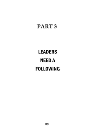89
PART 3
LEADERS
NEED A
FOLLOWING
 