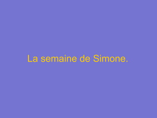La semaine de Simone. 