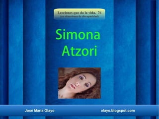 Lecciones que da la vida. 76 
(en situaciones de discapacidad) 
Simona 
Atzori 
José María Olayo olayo.blogspot.com 
 