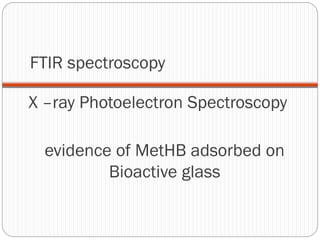 FTIR spectroscopy 
X –ray Photoelectron Spectroscopy 
evidence of MetHBadsorbed on Bioactive glass  
