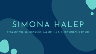 SIMONA HALEP
PREZENTARE DE: DRAGNEA VALENTINA SI MARACINEANU DAVID
 