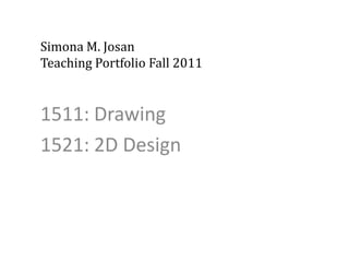 Simona M. Josan
Teaching Portfolio Fall 2011


1511: Drawing
1521: 2D Design
 