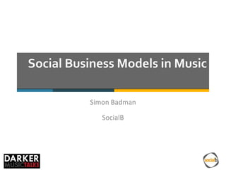 Social Business Models in Music
Simon Badman
SocialB

 