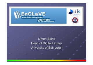 Simon BainsSimon Bains
Head of Digital LibraryHead of Digital Library
University of EdinburghUniversity of Edinburgh
 