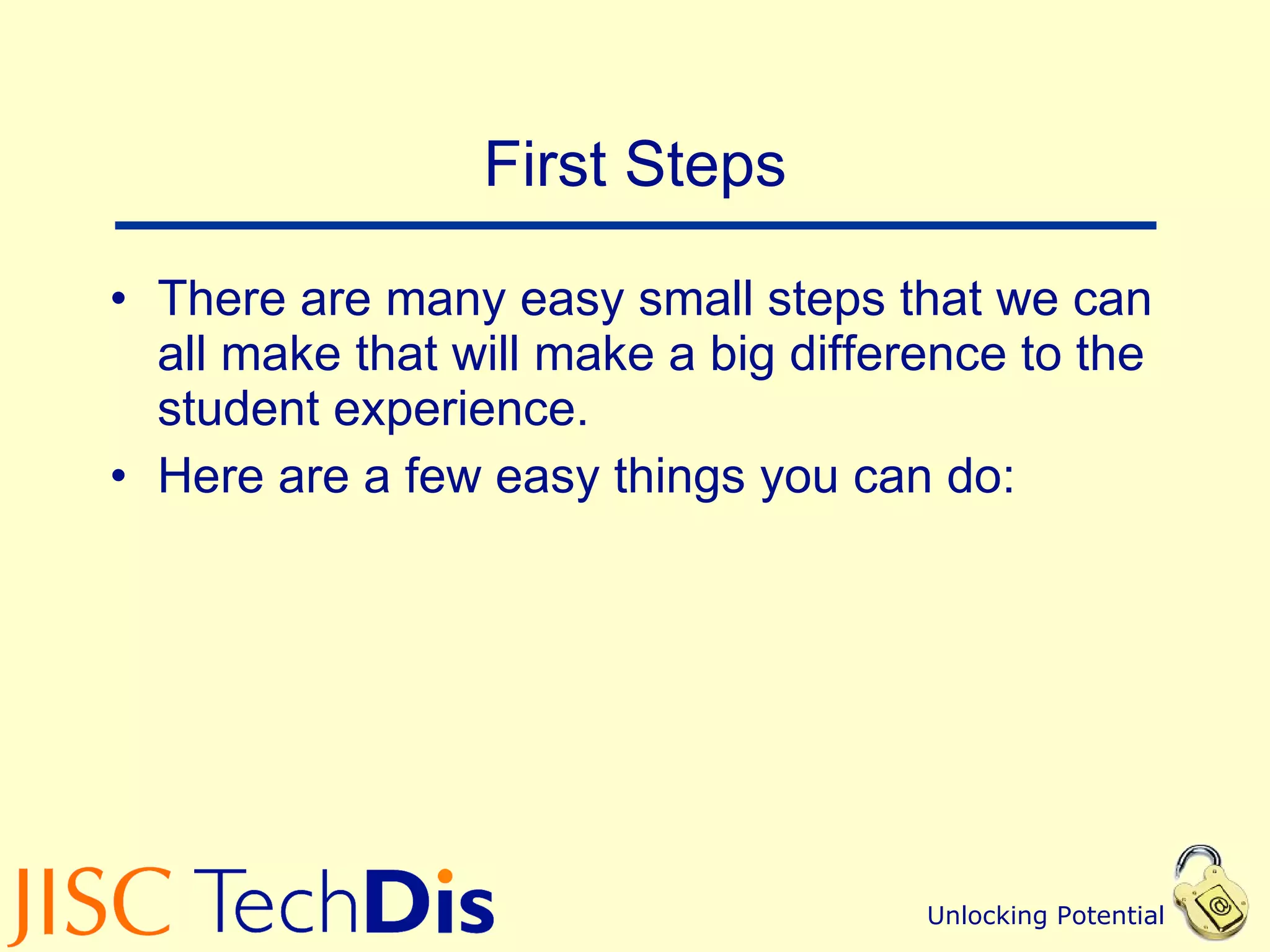 First Steps There are many easy small steps that we can all make that will make a big difference to the student experience. Here are a few easy things you can do: 