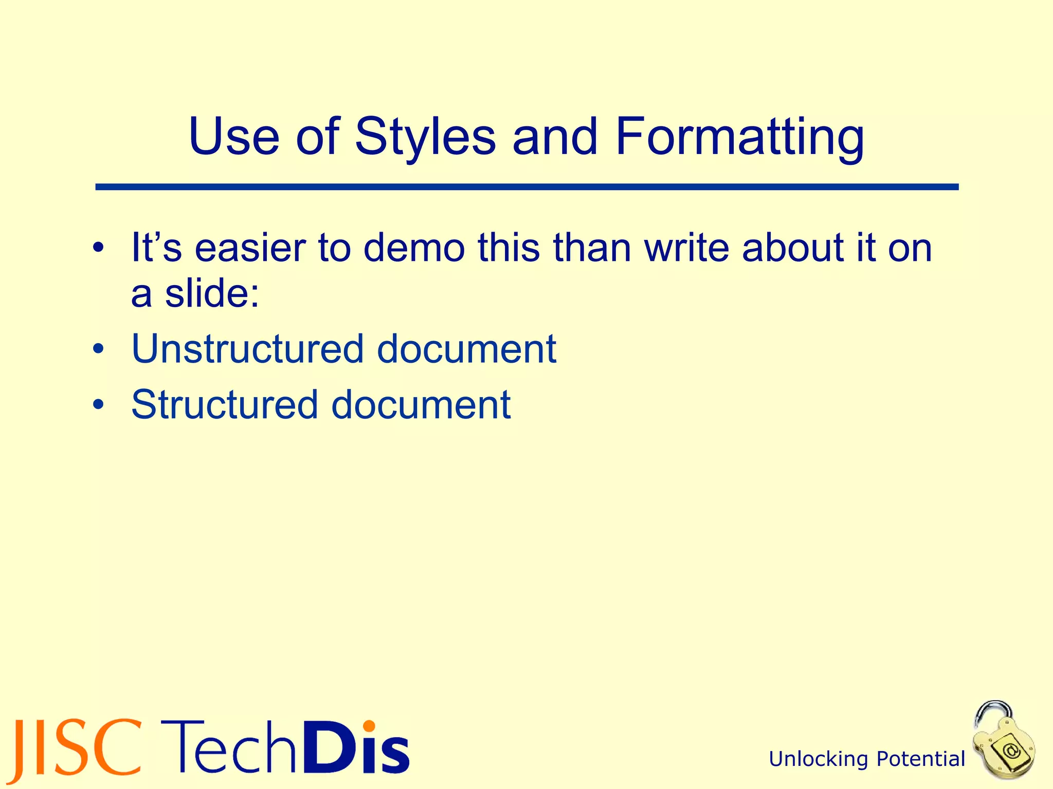 Use of Styles and Formatting It’s easier to demo this than write about it on a slide: Unstructured document Structured document 