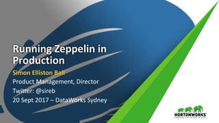 Running	Zeppelin	in	
Production
Simon	Elliston	Ball
Product	Management,	Director
Twitter:	@sireb
20	Sept	2017	– DataWorks Sydney
 