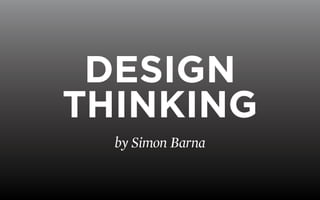 Design
Thinking
by Simon Barna

 