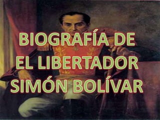 BIOGRAFÍA DE EL LIBERTADOR SIMÓN BOLÍVAR 