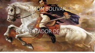 SIMON BOLIVAR
EL LIBERTADOR DE AMERICA
 