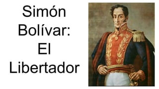 Simón
Bolívar:
El
Libertador
 