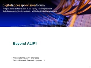 1 Beyond ALIP1 Presentation to ALIP1 Showcase Simon Bramwell, Telemedic Systems Ltd. 