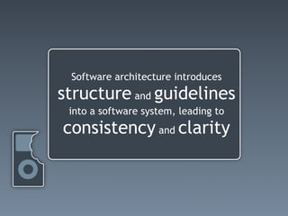 Software architecture introduces
structure and guidelines
 into a software system, leading to
consistency and clarity
 