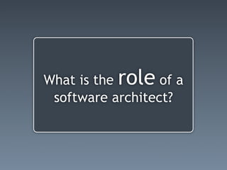 What is the role of a
 software architect?
 