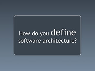 How do you define
software architecture?
 