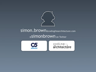 simon.brown@codingthearchitecture.com
    @simonbrown on Twitter
 
