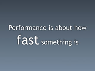 Performance is about how

  fast something is
 