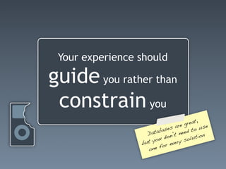 Your experience should

guide you rather than
 constrain you
                                            ,
                                   re great
                          a s es a         o  use
                     atab            eed t
                   D
                            do n’t n    l utio
                                               n
                         u          y so
                 bu t yo          r
                           o r eve
                    o ne f
 