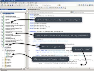 It looks like there are multiple architectural layers.




 There are many libraries in the middle-tier; are they components?




        There’s a web application.
                                                  Lots of C# code!




There are some WCF service references.
 
