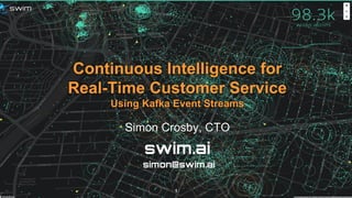 for
Real-Time Customer Service
Using Kafka Event Streams
Simon Crosby, CTO
swim.ai
simon@swim.ai
1
 