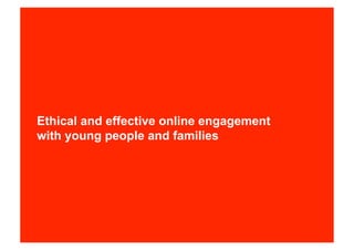 Ethical and effective online engagement
with young people and families
 