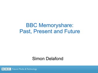 Simon Delafond BBC Memoryshare: Past, Present and Future 