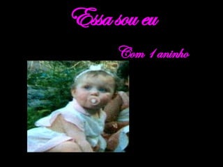 Essa sou eu   Com 1 aninho 