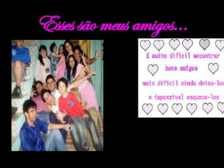 Esses são meus amigos... 