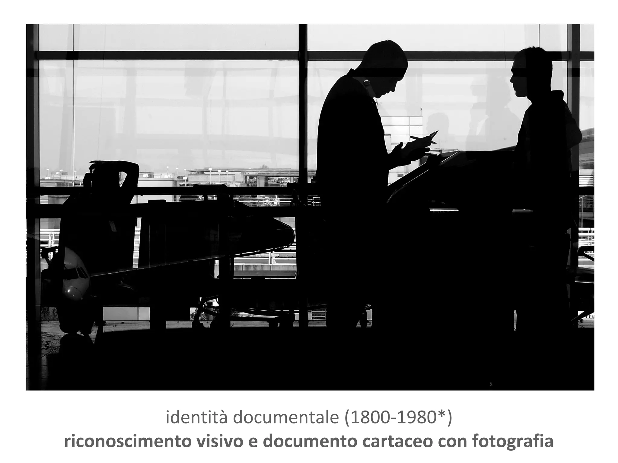identità documentale (1800-1980*)
riconoscimento visivo e documento cartaceo con fotografia
 