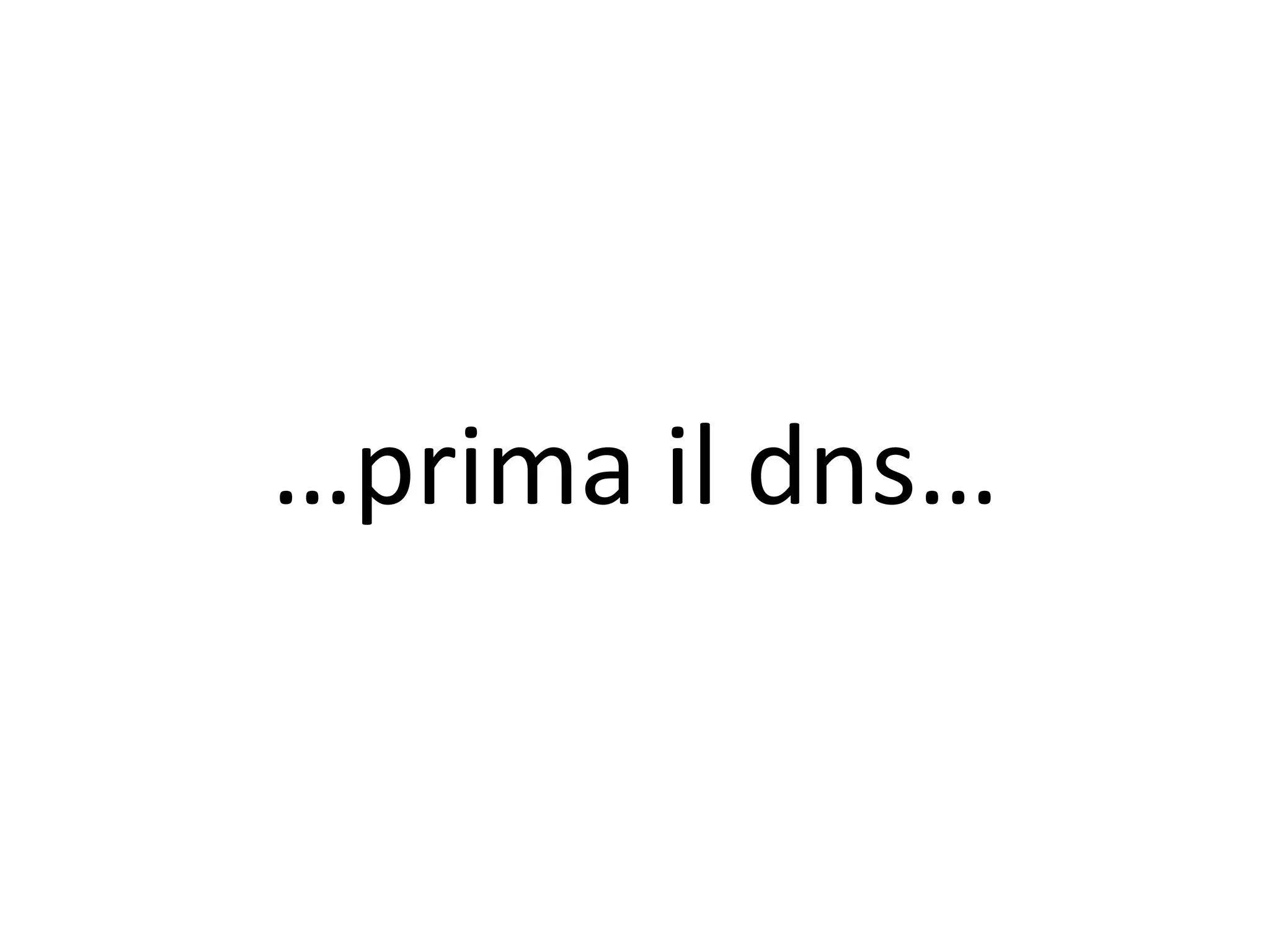 …prima il dns…
 