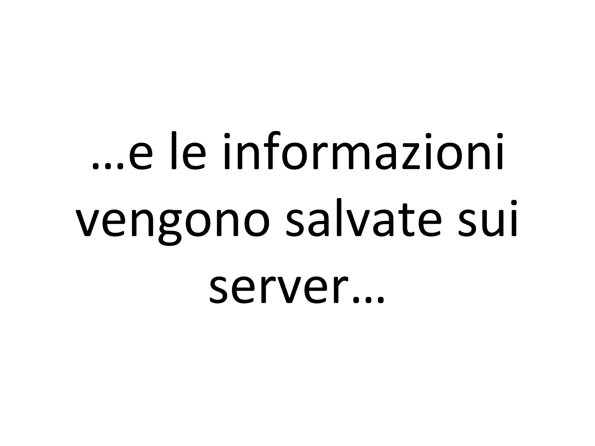 …e le informazioni
vengono salvate sui
      server…
 