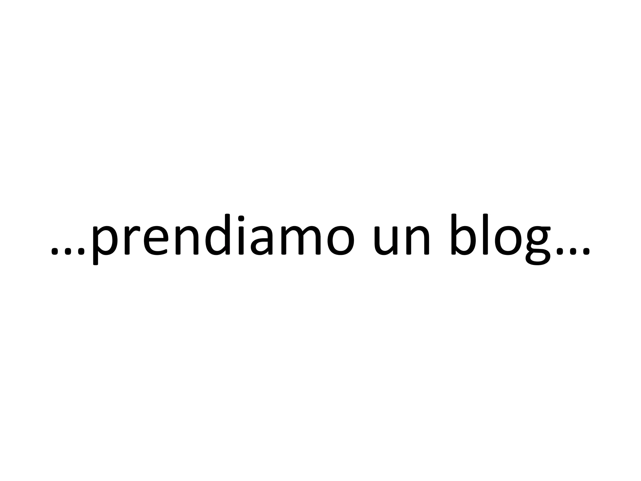 …prendiamo un blog…
 