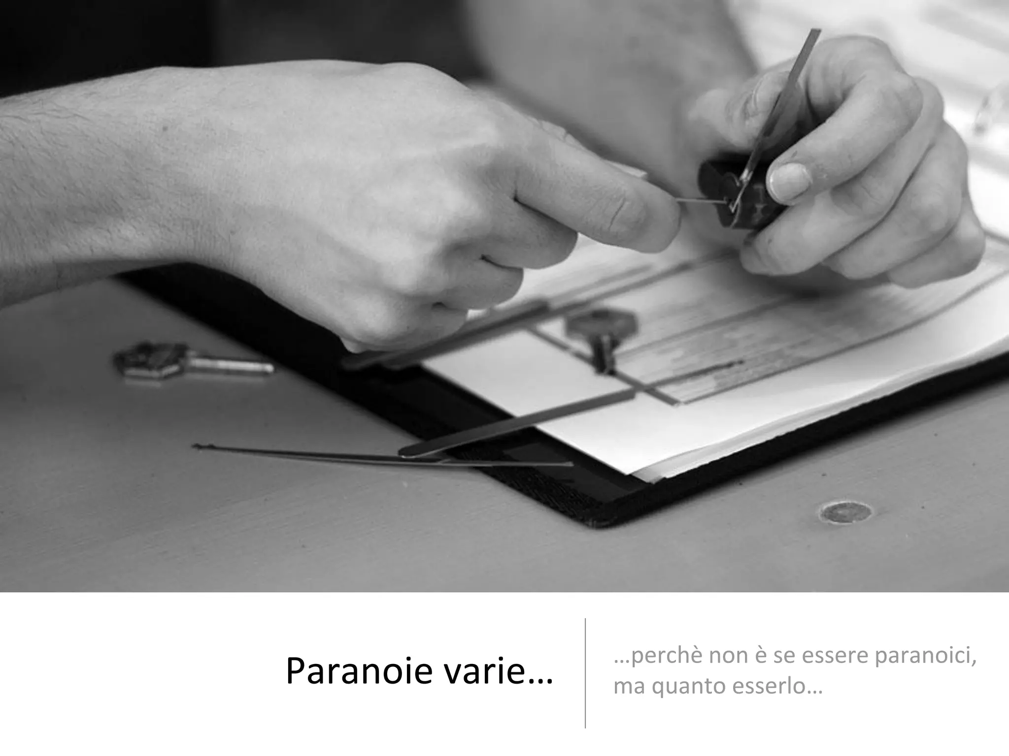 …perchè non è se essere paranoici,
Paranoie varie…   ma quanto esserlo…
 