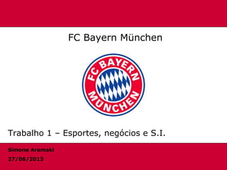 Start
FC Bayern München
Trabalho 1 – Esportes, negócios e S.I.
Simone Aramaki
27/06/2013
 